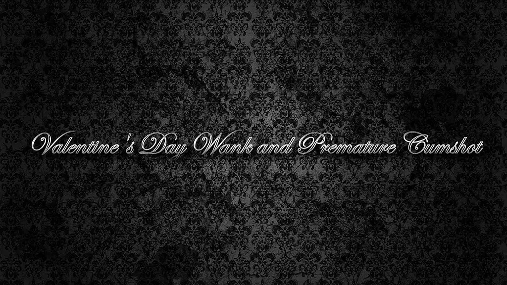 День святого Валентина, онанизм и преждевременный кончил