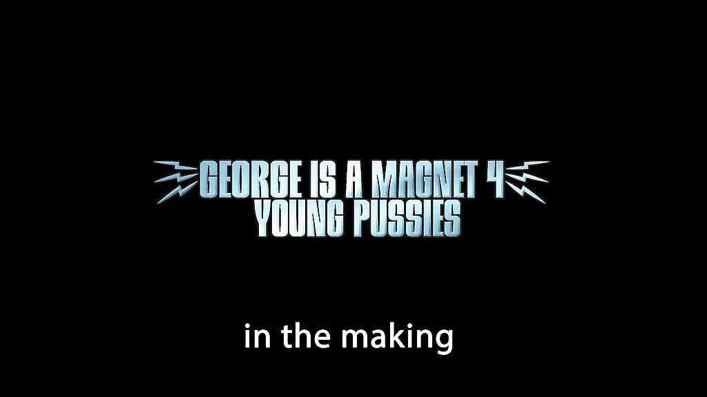 making of george is a magnet 4 young pussies