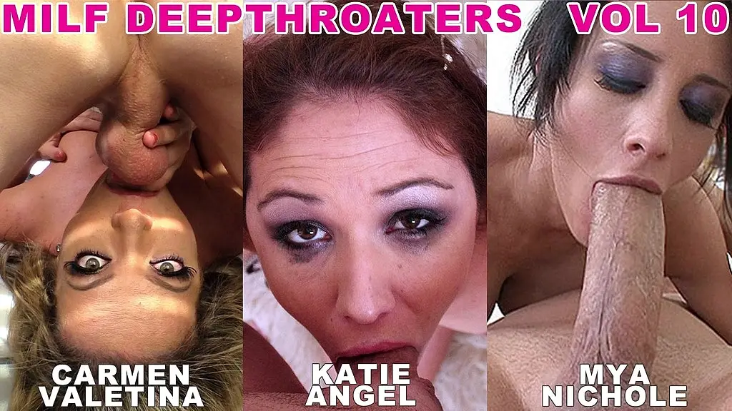 milf deeepthroaters volume 10 - 3 amazing deepthroat facefuck blowjobs - featuring carmen valentina, katie angel, mya nichole