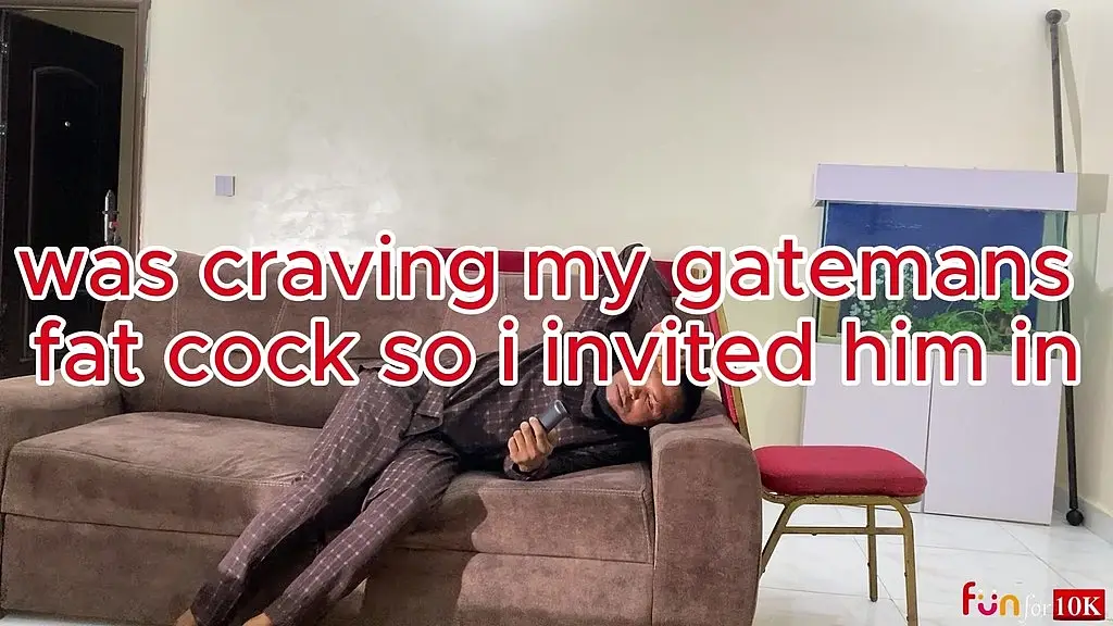 was craving my gatemans fat cock so i invited him in